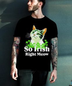 Cat so Irish right meow St. Patrick’s day shirt