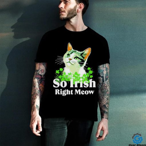 Cat so Irish right meow St. Patrick’s day shirt