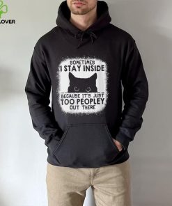 Cat sometimes I stay inside because it’s just too peopley out there shirt