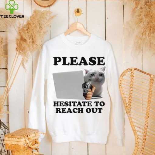 Cat with gun Please hesitate to reach out meme hoodie, sweater, longsleeve, shirt v-neck, t-shirt