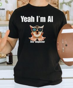 Cat yeah I’m ai ass inspector T shirt