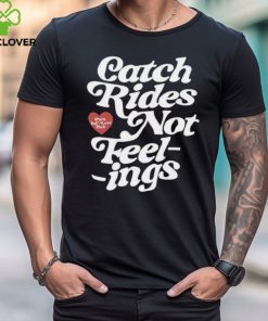 Catch rides not feelings hoodie, sweater, longsleeve, shirt v-neck, t-shirt