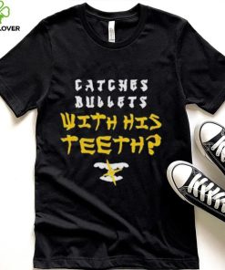 Catches bullet’s with his shirtth shirt