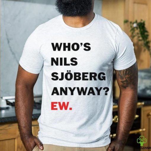 Catherine Who’s Nils Sjoberg Anyway Ew Shirt