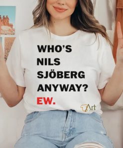 Catherine Who's Nils Sjoberg Anyway Ew Shirt