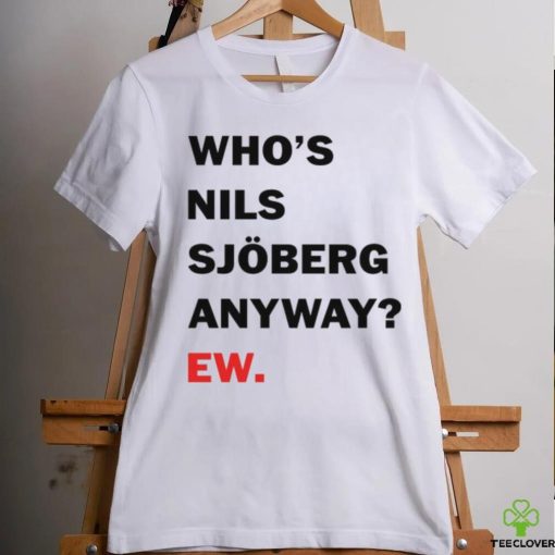 Catherine Who’s Nils Sjoberg Anyway Ew Shirt