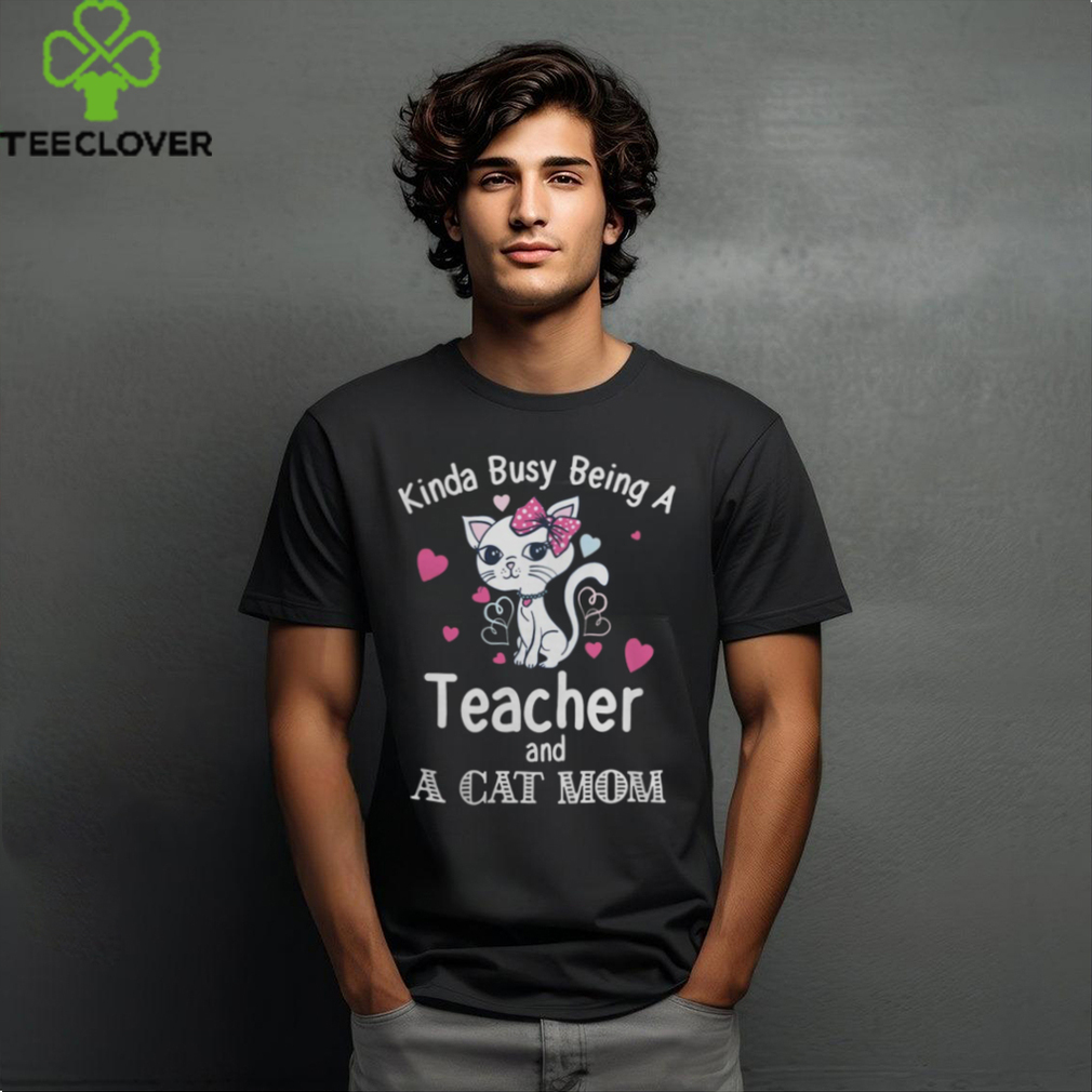Cats 365 Kinda Busy Being A Teacher and A Cat Mom Cat Lovers Long Sleeve T Shirt Cats 365 Kinda Busy Being A Teacher and A Cat Mom Cat Lovers Long Sleeve T Shirt