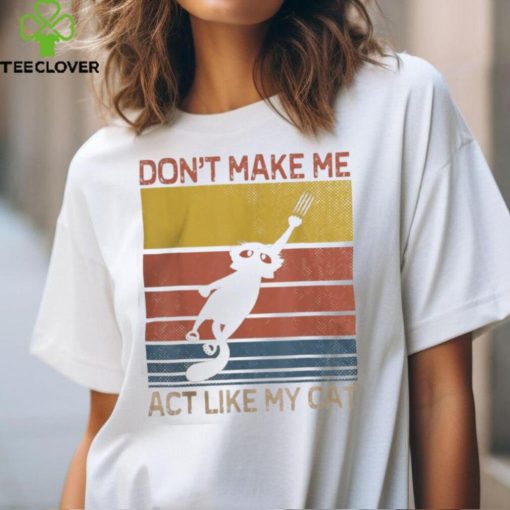 Cats 365 Retro Don’t Make Me Act Like My Cat Funny T Shirt