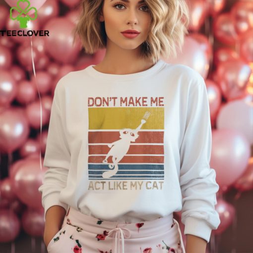 Cats 365 Retro Don’t Make Me Act Like My Cat Funny T Shirt