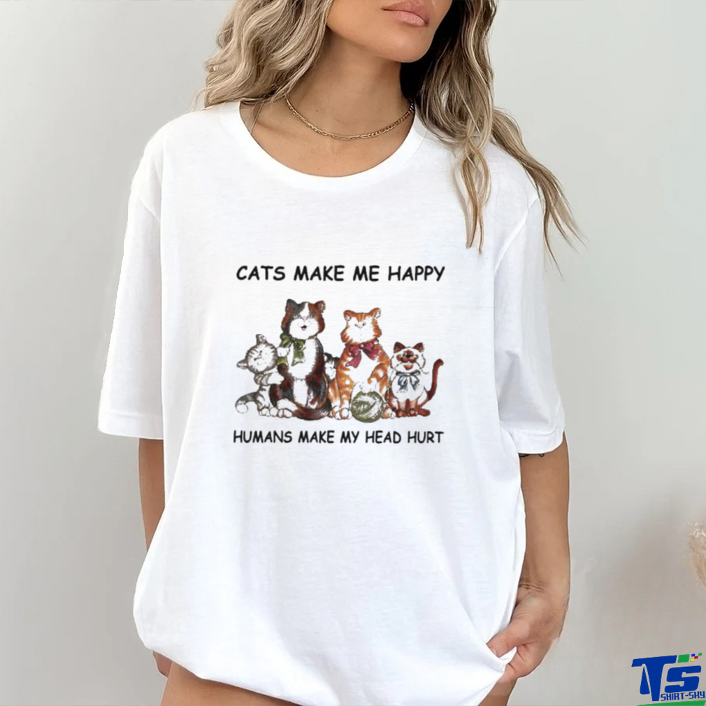 Cats Make Me Happy Humans Make My Head Hurt Shirt Cats Make Me Happy Humans Make My Head Hurt Shirt