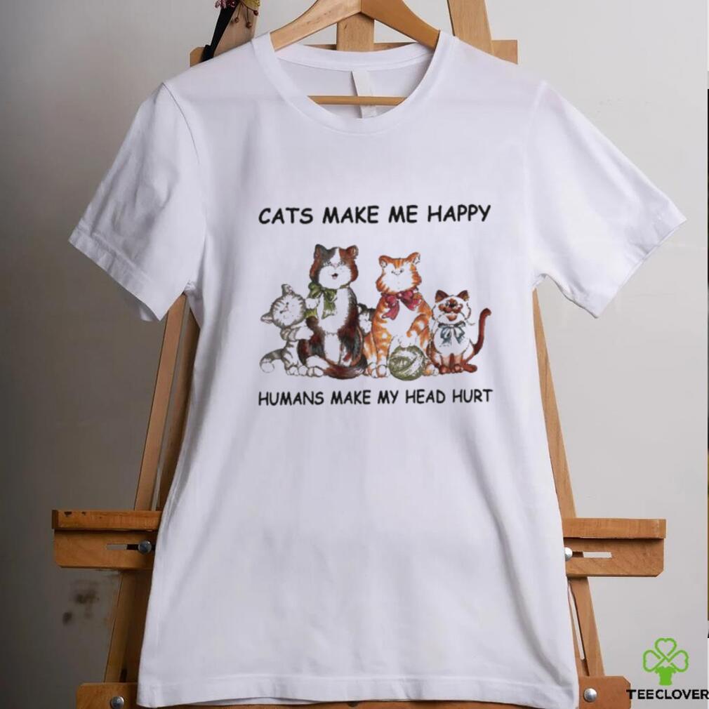 Cats Make Me Happy Humans Make My Head Hurt Shirt Cats Make Me Happy Humans Make My Head Hurt Shirt