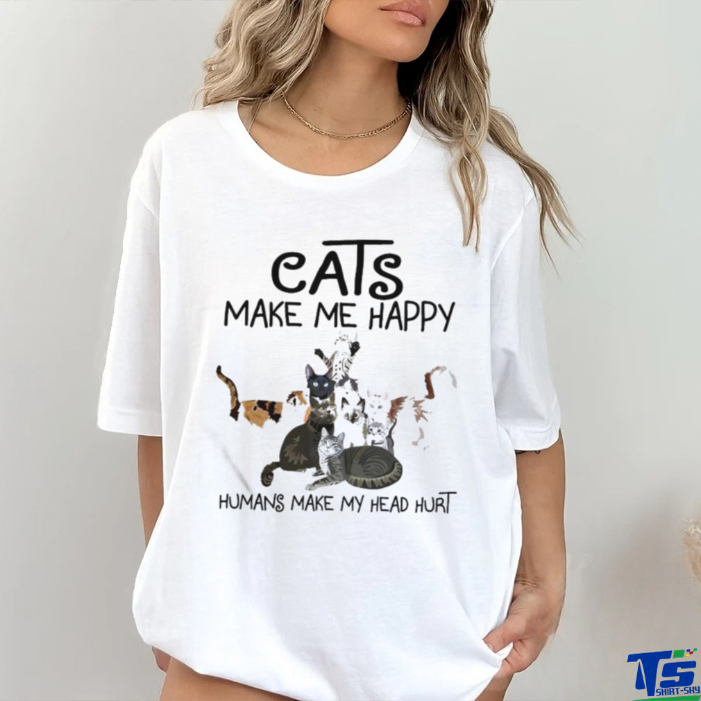 Cats Make Me Happy Humans Make My Head Hurt Tee Shirt Cats Make Me Happy Humans Make My Head Hurt Tee Shirt