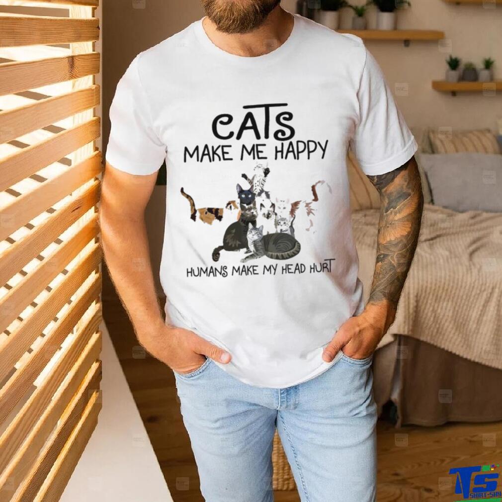 Cats Make Me Happy Humans Make My Head Hurt Tee Shirt Cats Make Me Happy Humans Make My Head Hurt Tee Shirt