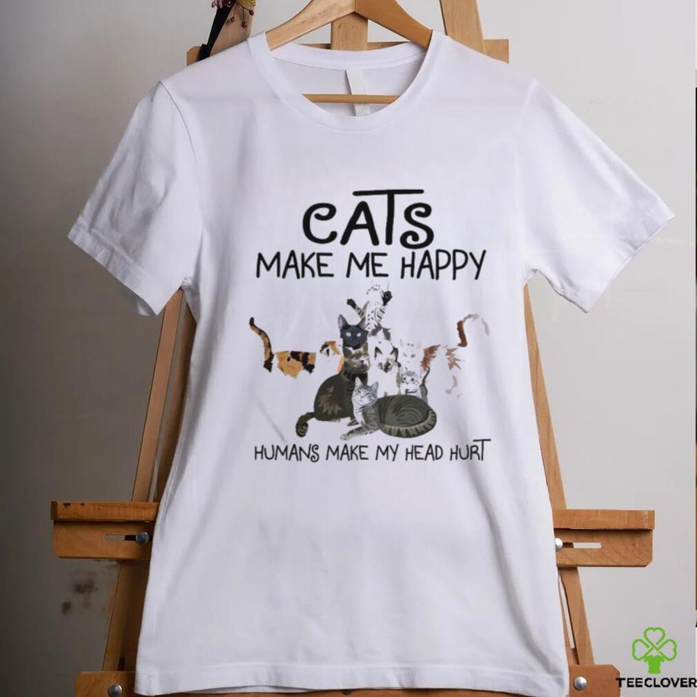 Cats Make Me Happy Humans Make My Head Hurt Tee Shirt Cats Make Me Happy Humans Make My Head Hurt Tee Shirt