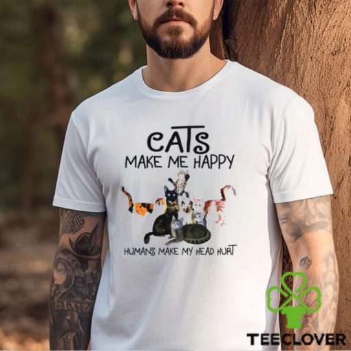 Cats make me happy humans make my head hurt Shirt