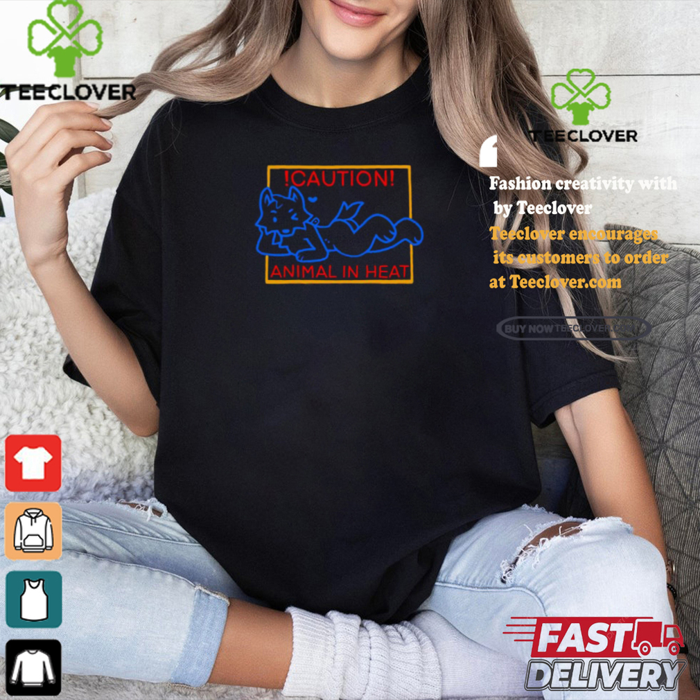 Caution Animal In Heat Shirt Caution Animal In Heat Shirt