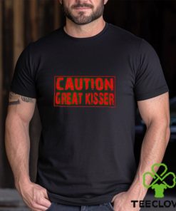 Caution Great Kisser shirt