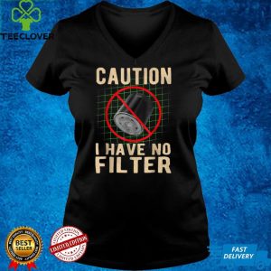 Caution I Have No Filters Oil Filters Graphic T Shirt