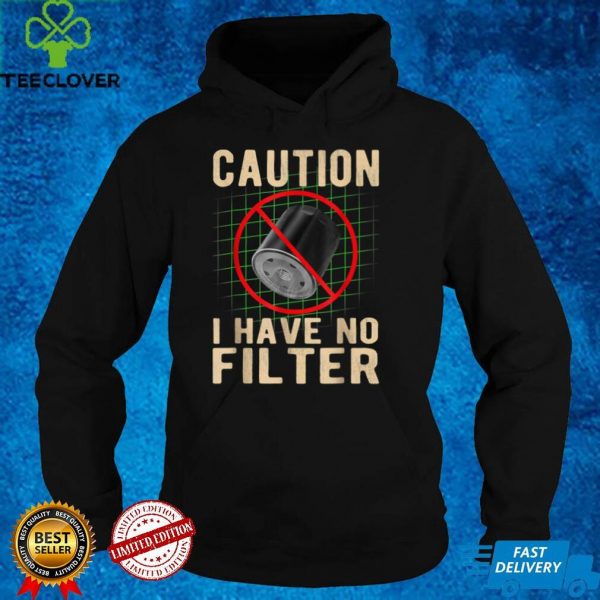 Caution I Have No Filters Oil Filters Graphic T Shirt