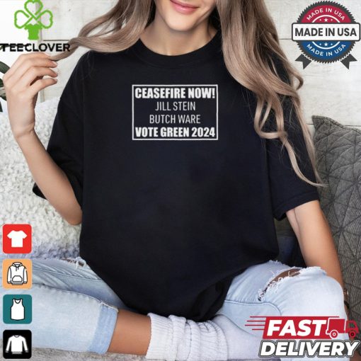 Ceasefire Now Jill Stein Butch Ware Vote Green 2024 t shirt