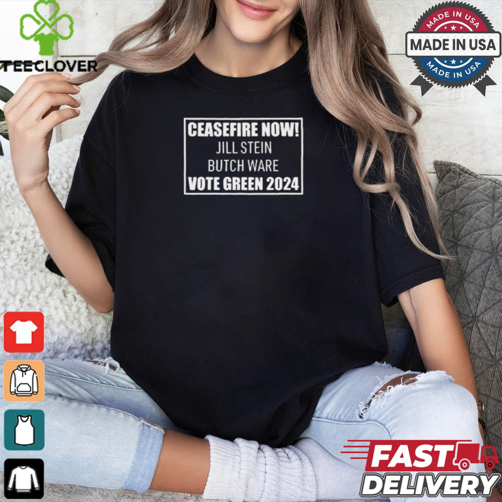 Ceasefire Now Jill Stein Butch Ware Vote Green 2024 t shirt Ceasefire Now Jill Stein Butch Ware Vote Green 2024 t shirt
