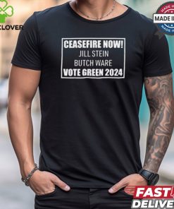 Ceasefire Now Jill Stein Butch Ware Vote Green 2024 t shirt