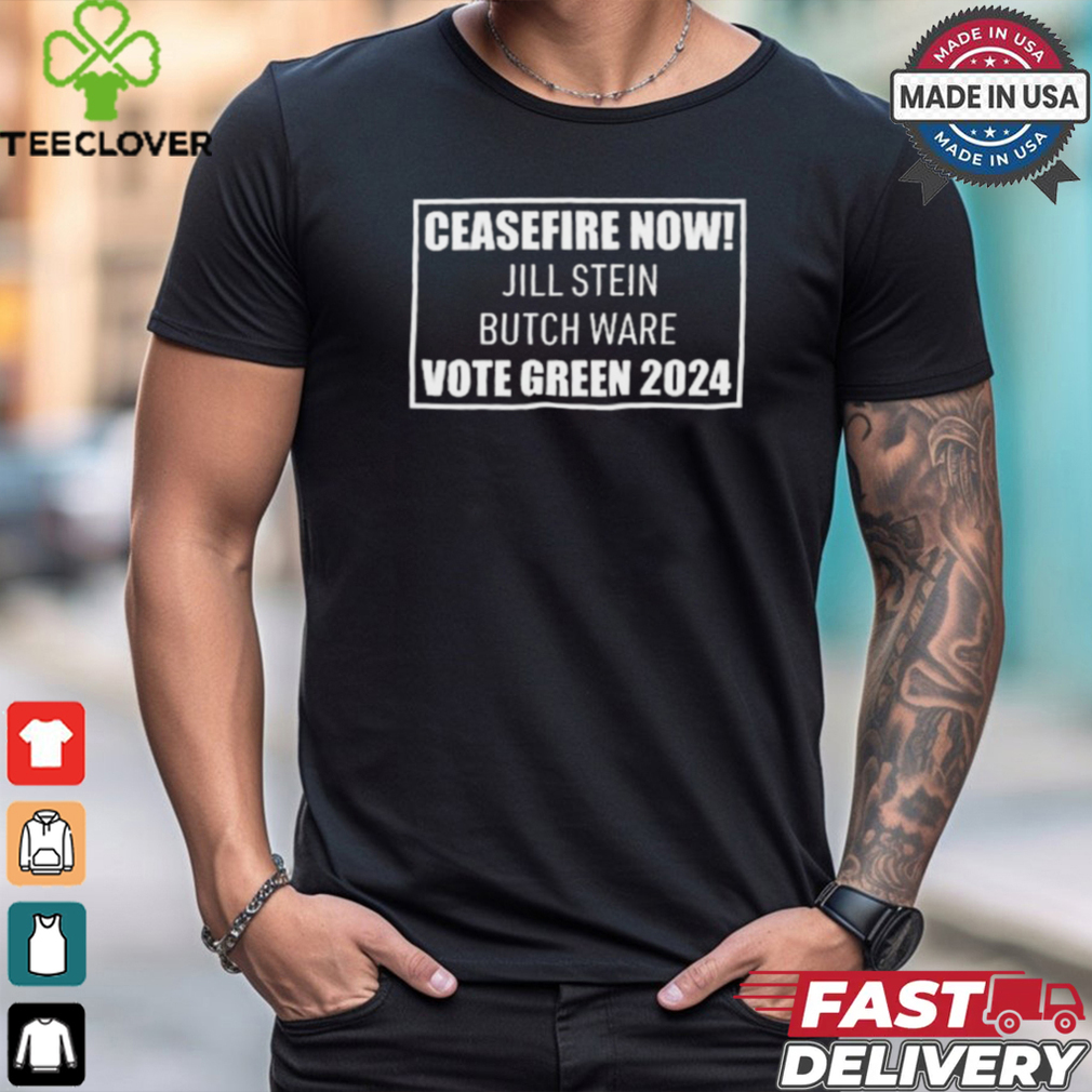 Ceasefire Now Jill Stein Butch Ware Vote Green 2024 t shirt Ceasefire Now Jill Stein Butch Ware Vote Green 2024 t shirt