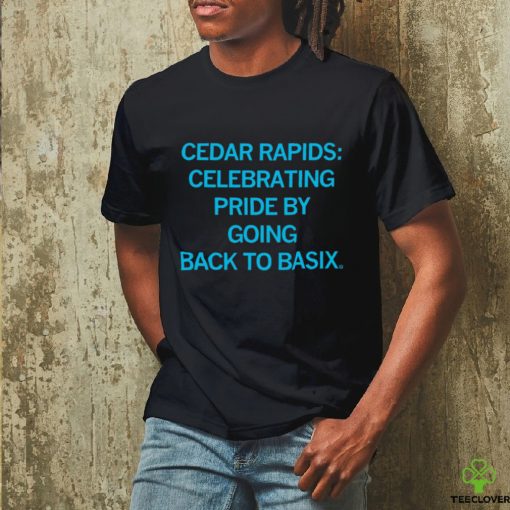 Cedar Rapids celebrating Pride by going back to basix 2023 hoodie, sweater, longsleeve, shirt v-neck, t-shirt