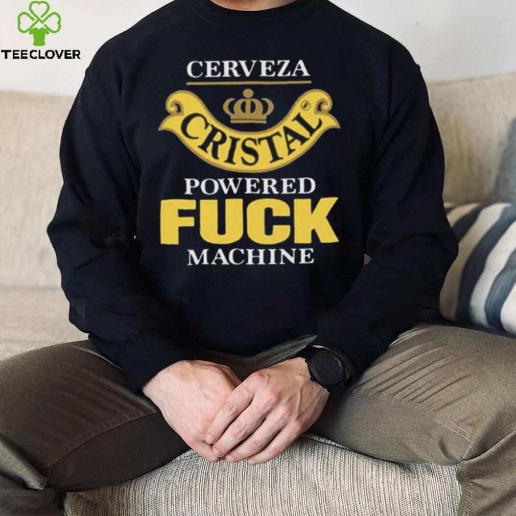 Cerveza Cristal Powered Fuck Machine T Shirt Cerveza Cristal Powered Fuck Machine T Shirt