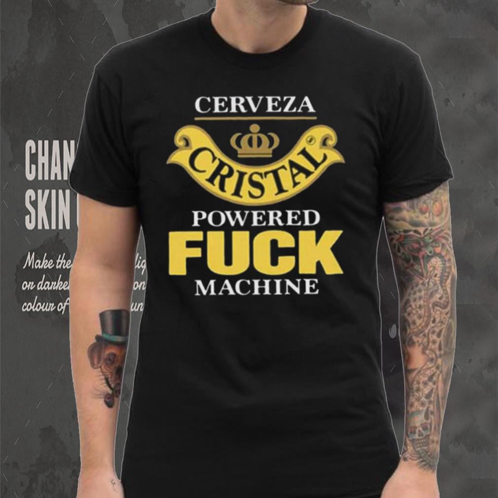 Cerveza Cristal Powered Fuck Machine T Shirt Cerveza Cristal Powered Fuck Machine T Shirt