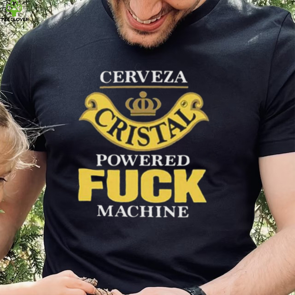 Cerveza Cristal Powered Fuck Machine T Shirt Cerveza Cristal Powered Fuck Machine T Shirt