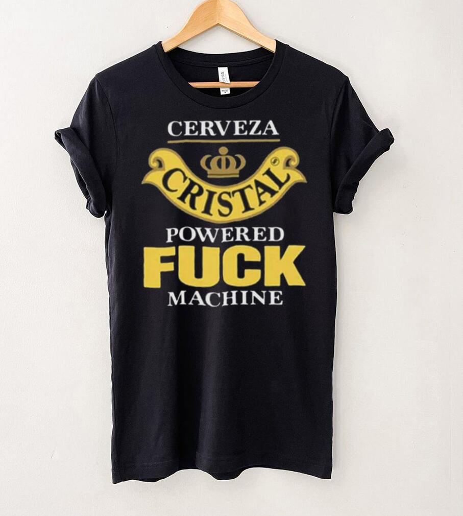 Cerveza Cristal Powered Fuck Machine T Shirt Cerveza Cristal Powered Fuck Machine T Shirt