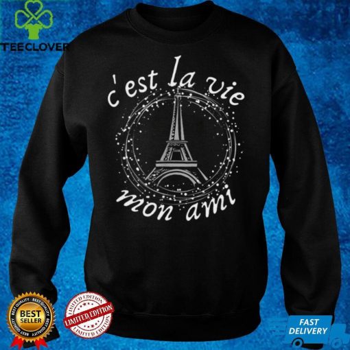 Cest La Vie Mon Ami Eiffel Tower French Saying Shirt