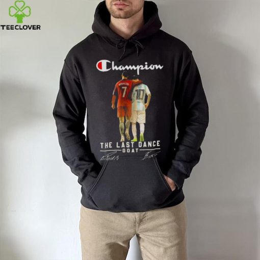 Champion Lionel Messi and Ronaldo the last dance goat signatures 2022 hoodie, sweater, longsleeve, shirt v-neck, t-shirt