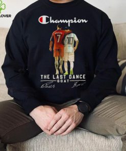 Champion Lionel Messi and Ronaldo the last dance goat signatures 2022 hoodie, sweater, longsleeve, shirt v-neck, t-shirt