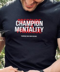 Champion mentality champions thrive under pressure t hoodie, sweater, longsleeve, shirt v-neck, t-shirt