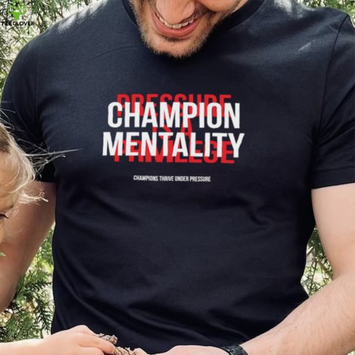 Champion mentality champions thrive under pressure t hoodie, sweater, longsleeve, shirt v-neck, t-shirt