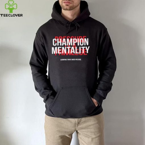 Champion mentality champions thrive under pressure t hoodie, sweater, longsleeve, shirt v-neck, t-shirt