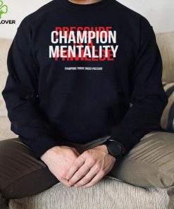 Champion mentality champions thrive under pressure t hoodie, sweater, longsleeve, shirt v-neck, t-shirt