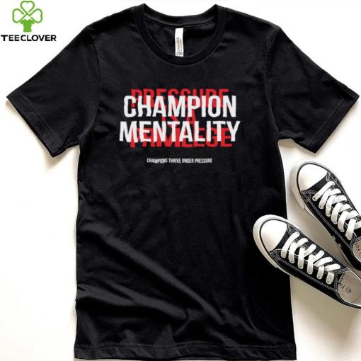 Champion mentality champions thrive under pressure t hoodie, sweater, longsleeve, shirt v-neck, t-shirt