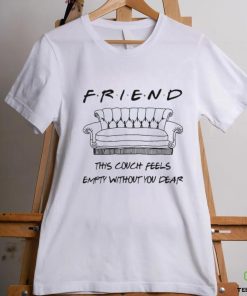 Chandler Bing Friend this couch feels empty without You dear Shirt