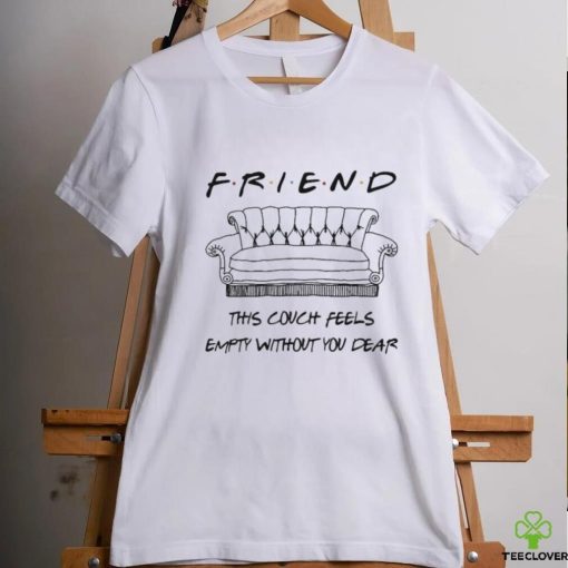 Chandler Bing Friend this couch feels empty without You dear Shirt