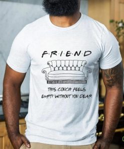 Chandler Bing Friend this couch feels empty without You dear Shirt