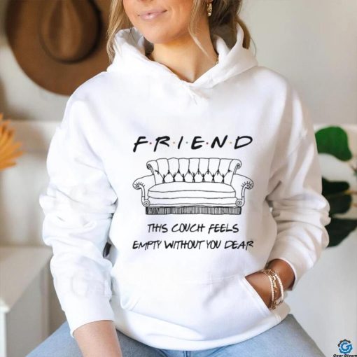 Chandler Bing Friend this couch feels empty without You dear Shirt