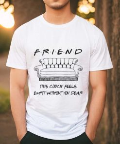 Chandler Bing Friend this couch feels empty without You dear Shirt