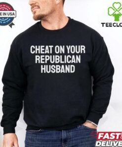 Cheat on your republican husband shirt