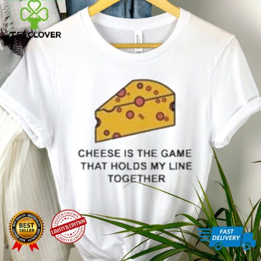 Cheese is the game that holds my line together hoodie, sweater, longsleeve, shirt v-neck, t-shirt