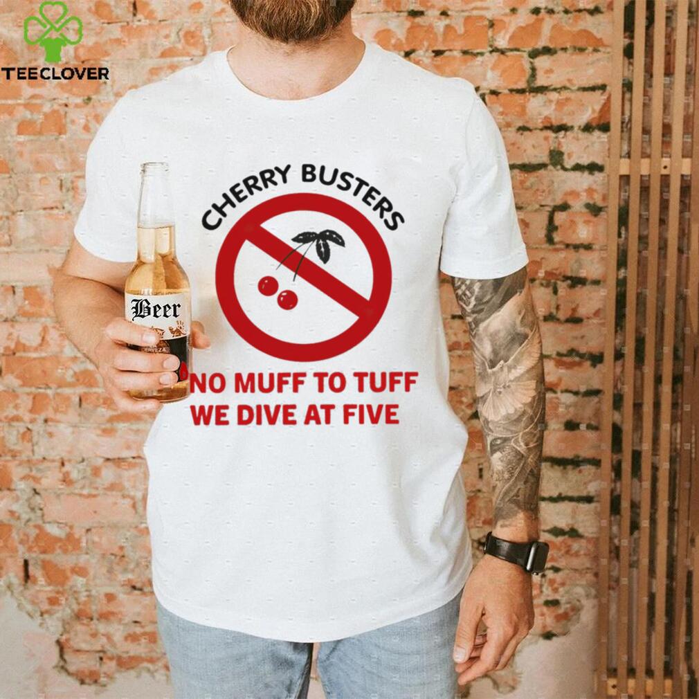 Cherry busters no muff to tuff we dive at five shirt Cherry busters no muff to tuff we dive at five shirt