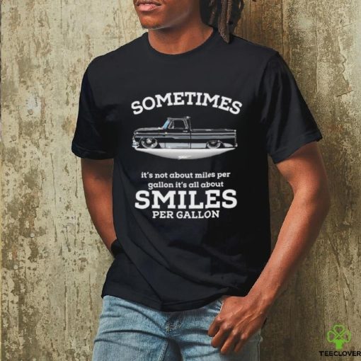 Chevy Trucks Sometimes It’s Not About Miles Per Gallon It’s All About Smiles Per Gallon Shirt