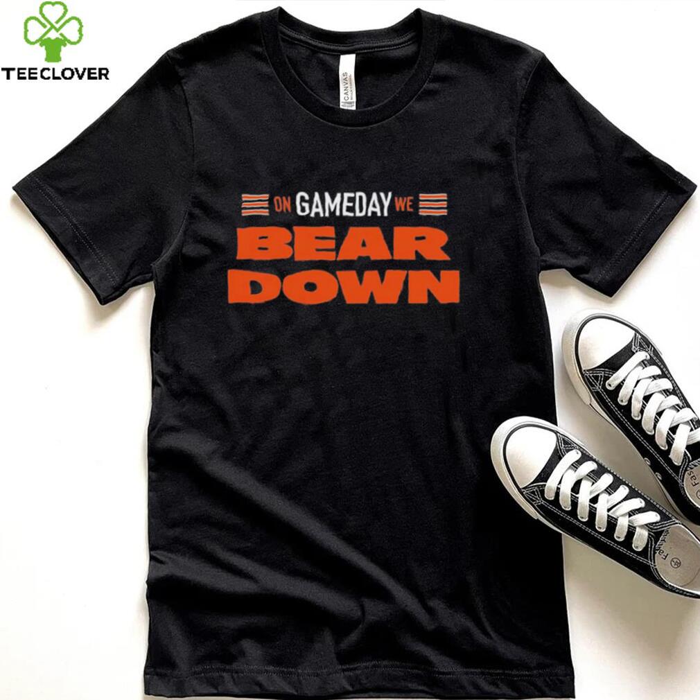Chicago Bear On Gameday We Bear Down Shirt